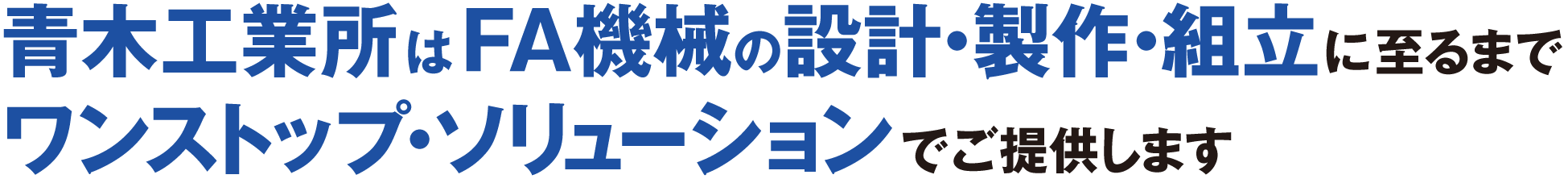 青木工業所は
	FAの設計・製作・組立に至るまでワンストップ・ソリューションでご提供します